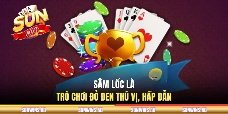 Sâm Lốc là trò chơi đỏ đen thú vị, hấp dẫn